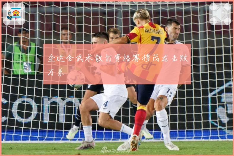 全运会武术散打资格赛穆茂龙击败万乐昇